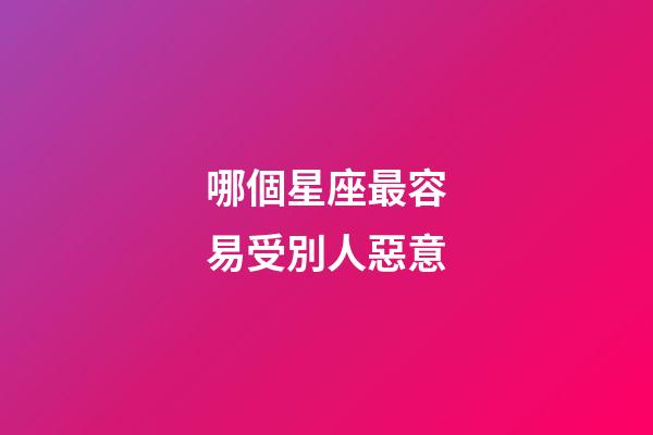 哪個星座最容易受別人惡意-第1張-星座運勢-玄機派