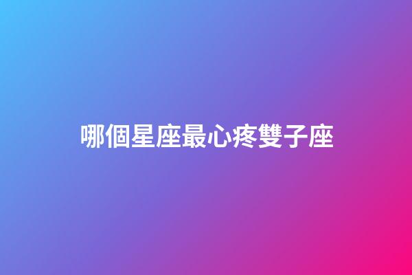 哪個星座最心疼雙子座-第1張-星座運(yùn)勢-玄機(jī)派