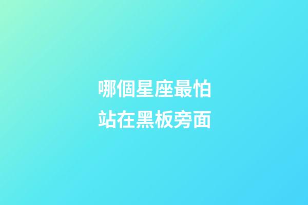哪個星座最怕站在黑板旁面-第1張-星座運勢-玄機派