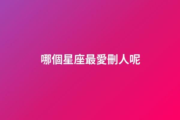 哪個星座最愛刪人呢-第1張-星座運勢-玄機派