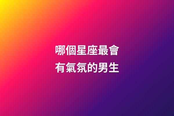 哪個星座最會有氣氛的男生-第1張-星座運勢-玄機派