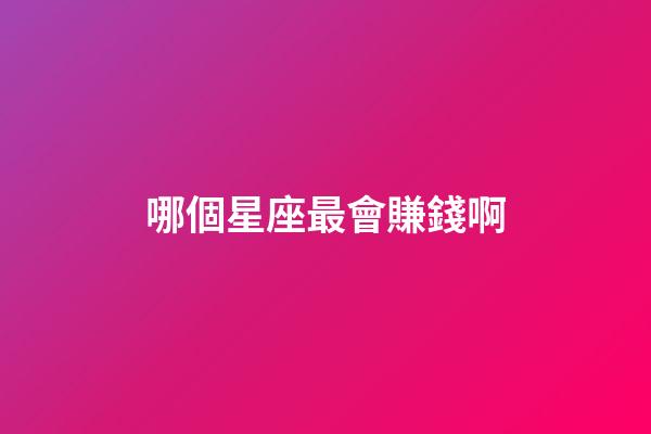 哪個星座最會賺錢啊-第1張-星座運勢-玄機派