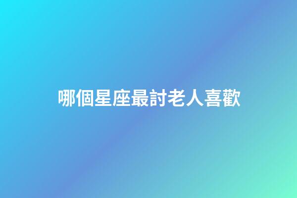 哪個星座最討老人喜歡-第1張-星座運勢-玄機派