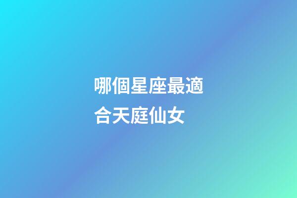 哪個星座最適合天庭仙女