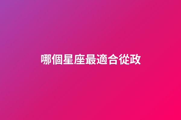 哪個星座最適合從政-第1張-星座運勢-玄機派