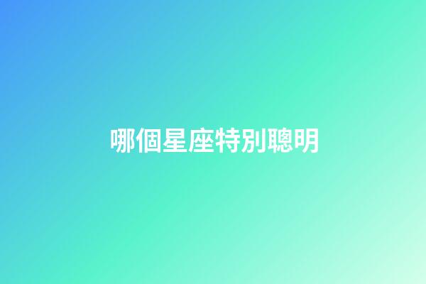 哪個星座特別聰明-第1張-星座運勢-玄機派