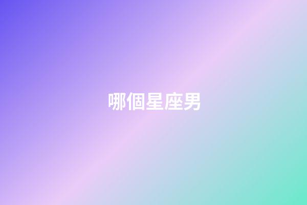 哪個星座男-第1張-星座運勢-玄機派