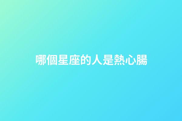 哪個星座的人是熱心腸-第1張-星座運勢-玄機派