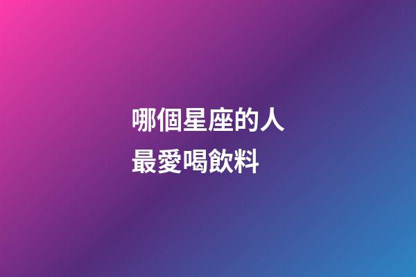 哪個星座的人最愛喝飲料-第1張-星座運勢-玄機派