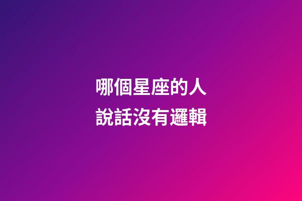 哪個星座的人說話沒有邏輯-第1張-星座運勢-玄機派