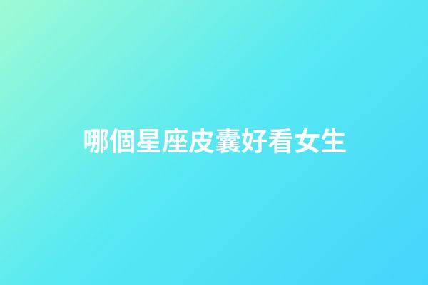 哪個星座皮囊好看女生-第1張-星座運勢-玄機派