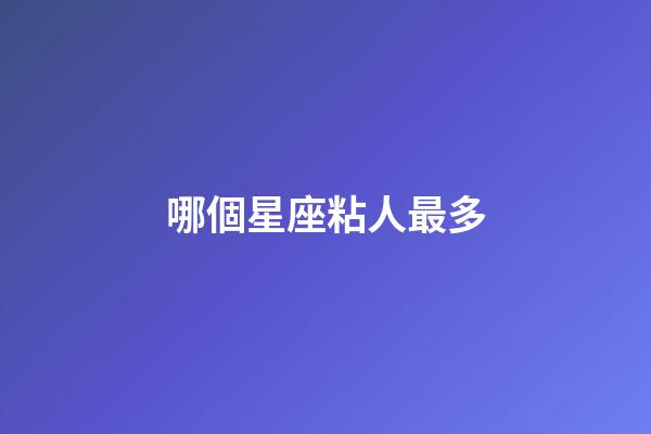 哪個星座粘人最多-第1張-星座運勢-玄機派