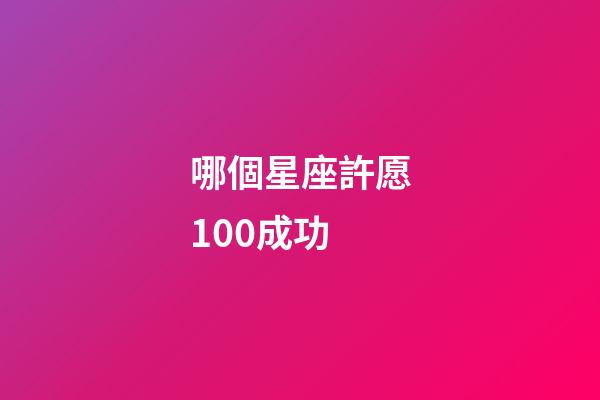 哪個星座許愿100成功-第1張-星座運勢-玄機派