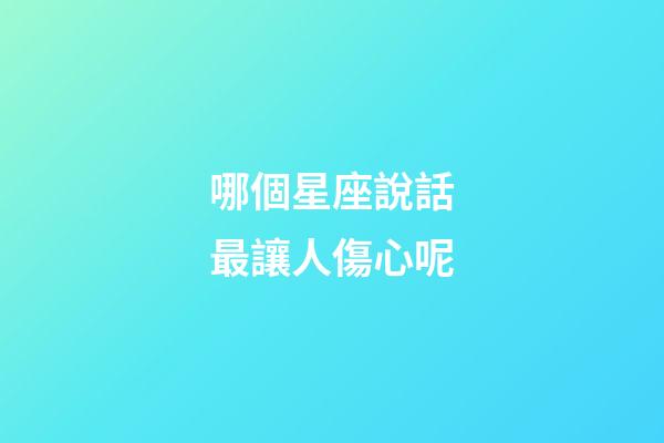哪個星座說話最讓人傷心呢-第1張-星座運勢-玄機派