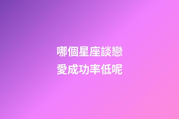 哪個星座談戀愛成功率低呢-第1張-星座運勢-玄機派