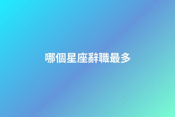 哪個星座辭職最多-第1張-星座運勢-玄機派