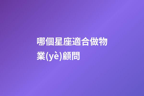 哪個星座適合做物業(yè)顧問