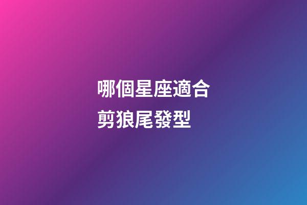 哪個星座適合剪狼尾發型-第1張-星座運勢-玄機派