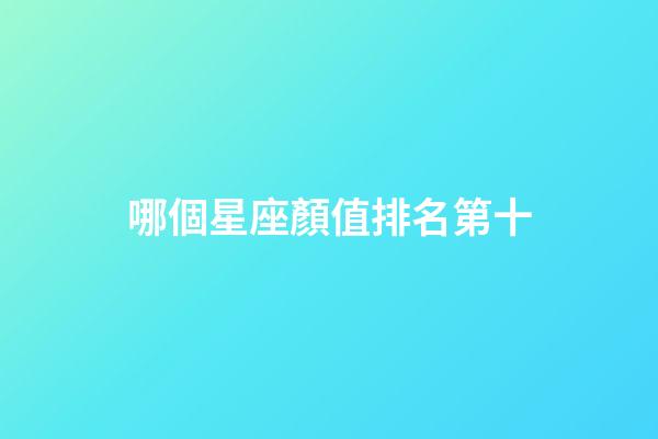 哪個星座顏值排名第十-第1張-星座運勢-玄機派