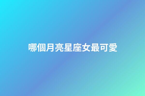 哪個月亮星座女最可愛-第1張-星座運勢-玄機派