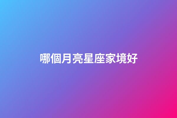 哪個月亮星座家境好-第1張-星座運勢-玄機派