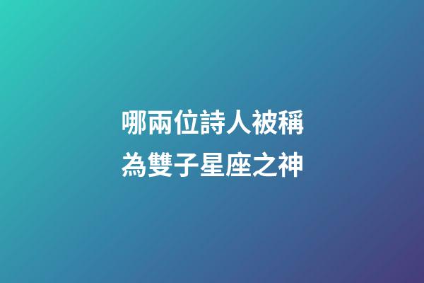 哪兩位詩人被稱為雙子星座之神-第1張-星座運勢-玄機派