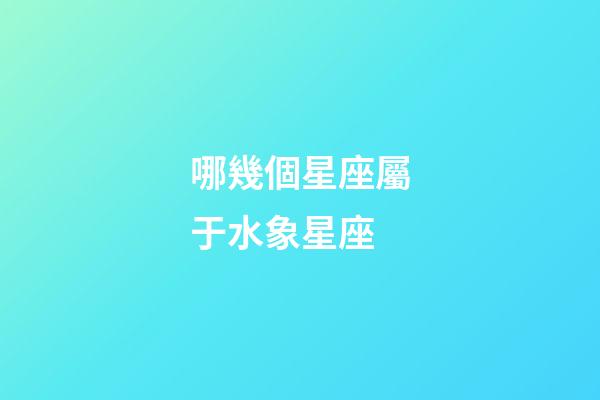 哪幾個星座屬于水象星座-第1張-星座運勢-玄機派