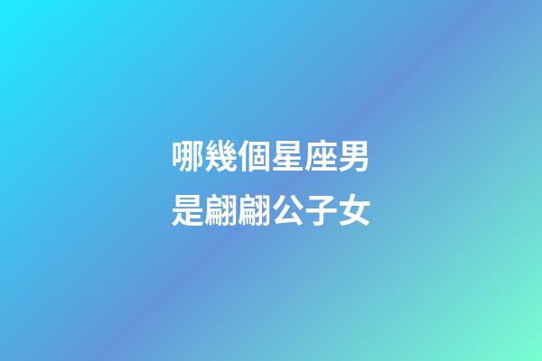 哪幾個星座男是翩翩公子女-第1張-星座運勢-玄機派