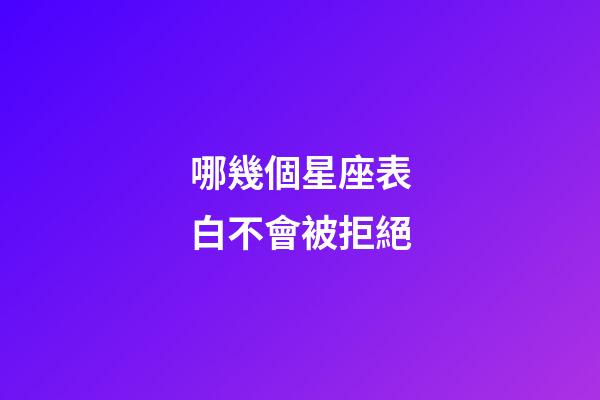 哪幾個星座表白不會被拒絕-第1張-星座運勢-玄機派