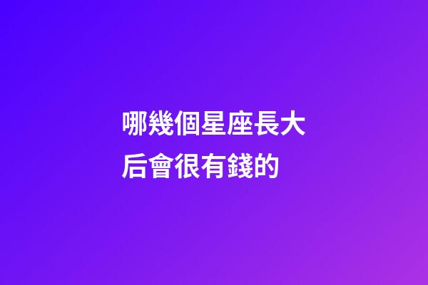 哪幾個星座長大后會很有錢的-第1張-星座運勢-玄機派