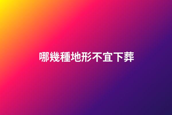哪幾種地形不宜下葬
