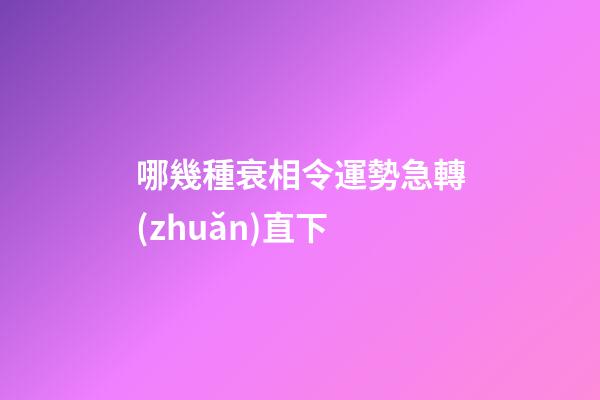 哪幾種衰相令運勢急轉(zhuǎn)直下