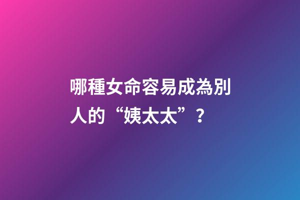 哪種女命容易成為別人的“姨太太”？