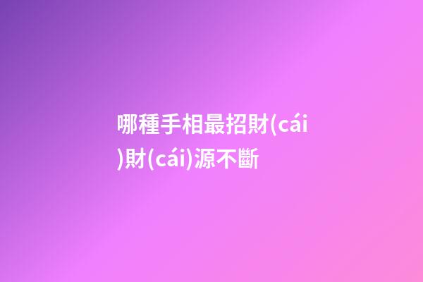 哪種手相最招財(cái)財(cái)源不斷