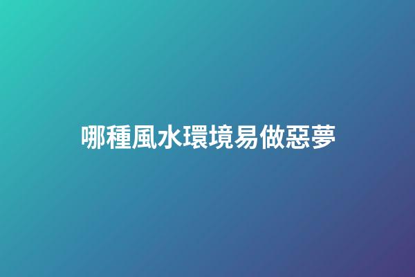 哪種風水環境易做惡夢