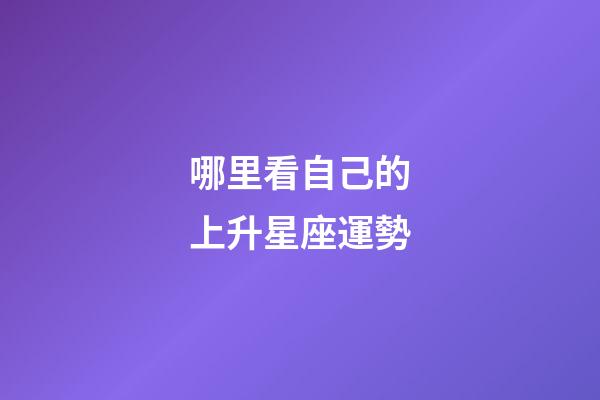 哪里看自己的上升星座運勢-第1張-星座運勢-玄機派