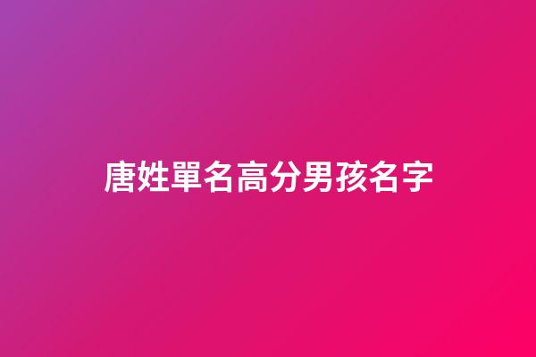 唐姓單名高分男孩名字(姓唐的男孩名字單字)-第1張-男孩起名-玄機派