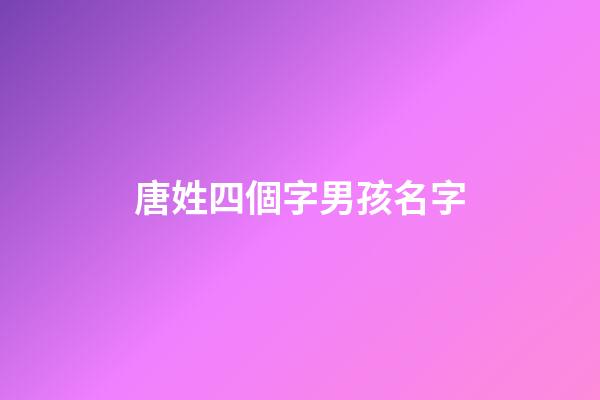 唐姓四個字男孩名字(姓唐4個字男孩的名字)-第1張-男孩起名-玄機派