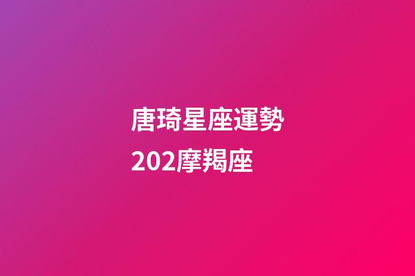 唐琦星座運勢202摩羯座-第1張-星座運勢-玄機派