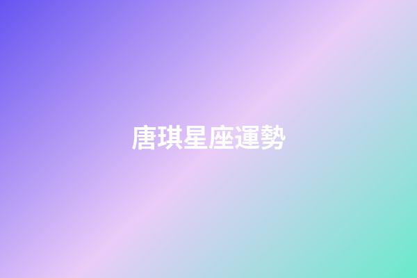 唐琪星座運勢-第1張-星座運勢-玄機派