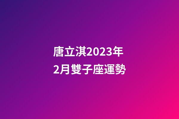 唐立淇2023年2月雙子座運勢-第1張-星座運勢-玄機派