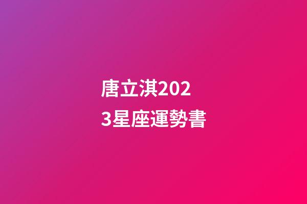 唐立淇2023星座運勢書-第1張-星座運勢-玄機派