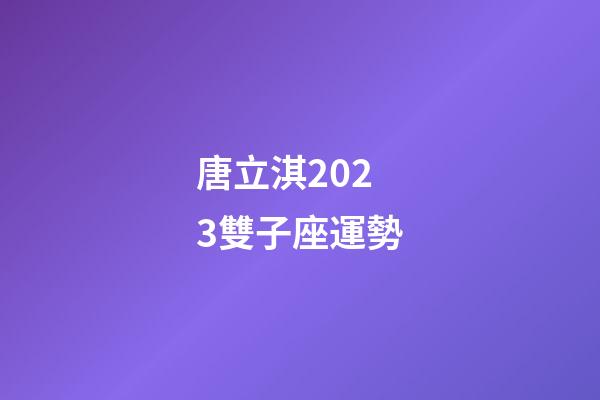 唐立淇2023雙子座運勢-第1張-星座運勢-玄機派