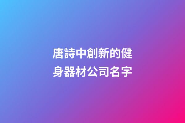 唐詩中創新的健身器材公司名字-第1張-公司起名-玄機派