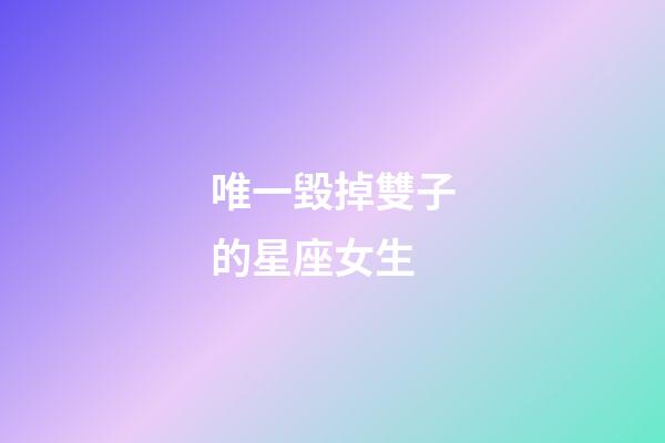 唯一毀掉雙子的星座女生-第1張-星座運勢-玄機派