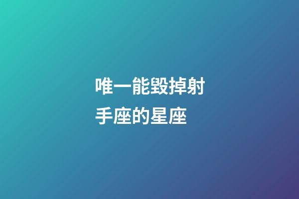 唯一能毀掉射手座的星座-第1張-星座運勢-玄機派