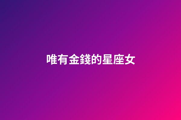 唯有金錢的星座女-第1張-星座運勢-玄機派