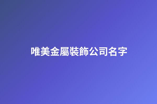 唯美金屬裝飾公司名字-第1張-公司起名-玄機派