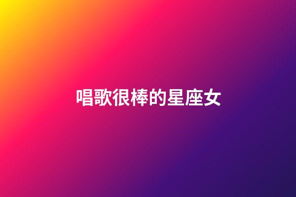 唱歌很棒的星座女-第1張-星座運勢-玄機派