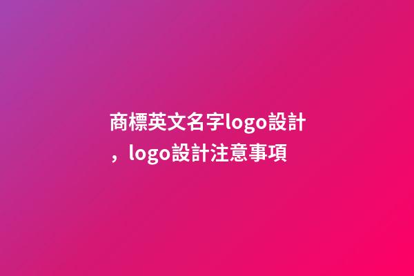 商標英文名字logo設計，logo設計注意事項
